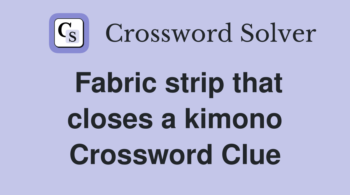 Fabric strip that closes a kimono Crossword Clue Answers Crossword